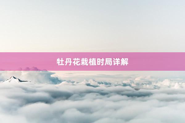 牡丹花栽植时局详解